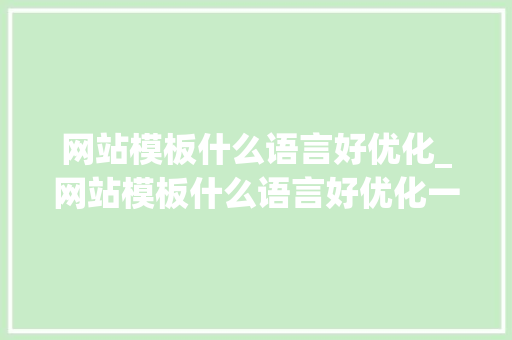 网站模板什么语言好优化_网站模板什么语言好优化一点。