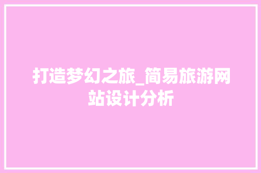 打造梦幻之旅_简易旅游网站设计分析 打造梦幻之旅_简易旅游网站设计分析 百度SEO