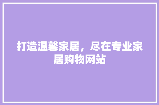打造温馨家居，尽在专业家居购物网站 打造温馨家居，尽在专业家居购物网站 必应SEO