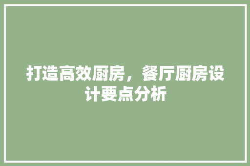 打造高效厨房，餐厅厨房设计要点分析