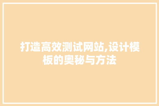 打造高效测试网站,设计模板的奥秘与方法 打造高效测试网站,设计模板的奥秘与方法 百度SEO