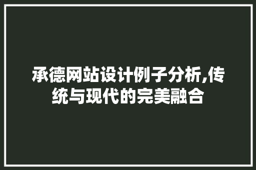 承德网站设计例子分析,传统与现代的完美融合 承德网站设计例子分析,传统与现代的完美融合 神马SEO