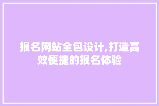 报名网站全包设计,打造高效便捷的报名体验 报名网站全包设计,打造高效便捷的报名体验 神马SEO