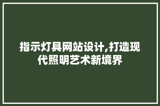 指示灯具网站设计,打造现代照明艺术新境界 指示灯具网站设计,打造现代照明艺术新境界 SEO关键词