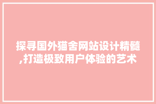探寻国外猫舍网站设计精髓,打造极致用户体验的艺术