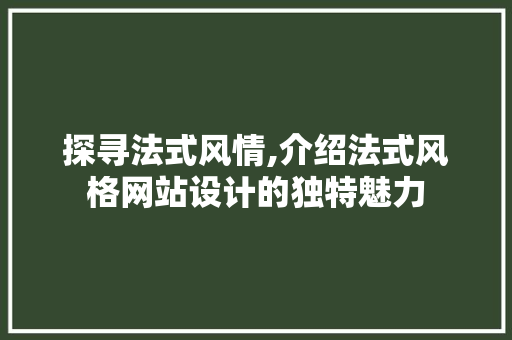 探寻法式风情,介绍法式风格网站设计的独特魅力 探寻法式风情,介绍法式风格网站设计的独特魅力 SEO关键词