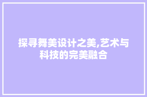 探寻舞美设计之美,艺术与科技的完美融合