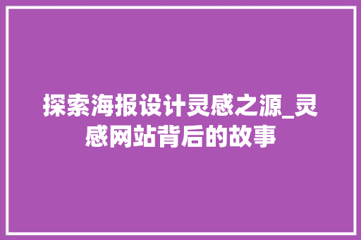 探索海报设计灵感之源_灵感网站背后的故事 探索海报设计灵感之源_灵感网站背后的故事 搜狗SEO