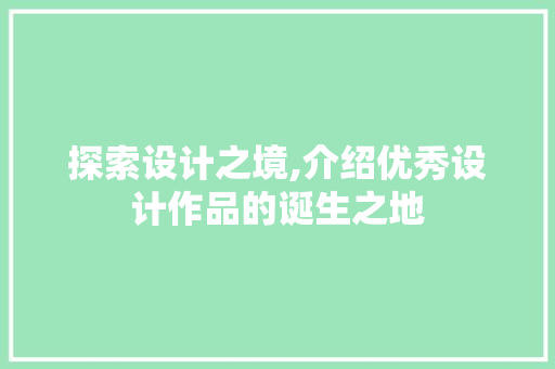 探索设计之境,介绍优秀设计作品的诞生之地 探索设计之境,介绍优秀设计作品的诞生之地 SEO关键词