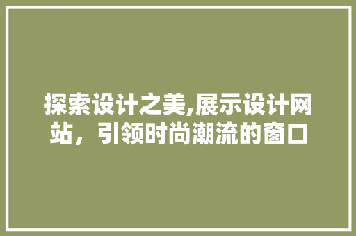 探索设计之美,展示设计网站，引领时尚潮流的窗口 探索设计之美,展示设计网站，引领时尚潮流的窗口 必应SEO