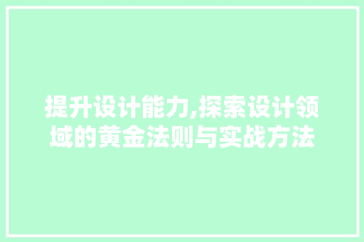 提升设计能力,探索设计领域的黄金法则与实战方法 提升设计能力,探索设计领域的黄金法则与实战方法 SEO关键词