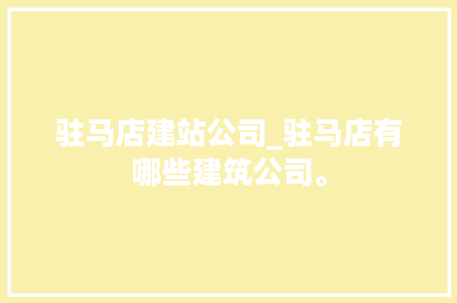 驻马店建站公司_驻马店有哪些建筑公司。 驻马店建站公司_驻马店有哪些建筑公司。 网站建设公司