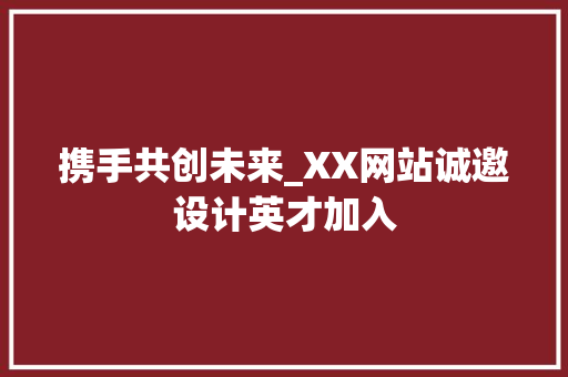 携手共创未来_XX网站诚邀设计英才加入 携手共创未来_XX网站诚邀设计英才加入 神马SEO