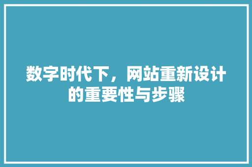 数字时代下,网站重新设计的重要性与步骤 SEO关键词 数字时代下,网站重新设计的重要性与步骤 数字时代下,网站重新设计的重要性与步骤 SEO关键词