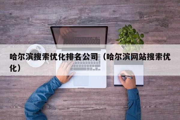 哈尔滨排名优化公司_哈尔滨搜索优化排名公司。 网站建设公司 哈尔滨排名优化公司_哈尔滨搜索优化排名公司。 哈尔滨排名优化公司_哈尔滨搜索优化排名公司。 网站建设公司